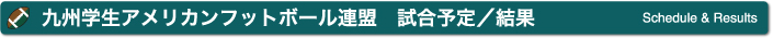 九州学生アメリカンフットボール連盟 試合予定/結果