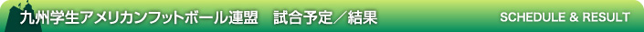 九州学生アメリカンフットボール連盟 試合予定／結果